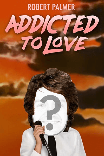 "Addicted to Love" by Robert Palmer