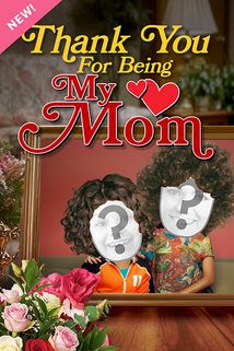 Thank You For Being My Mom