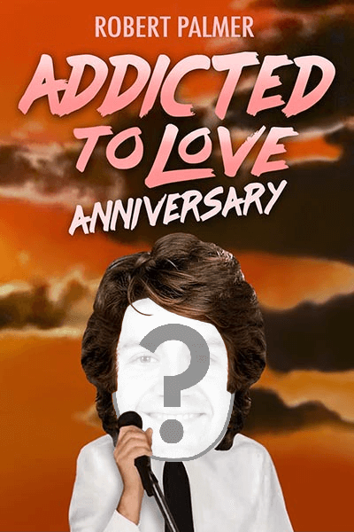 "Addicted to Love" by Robert Palmer - Anniversary