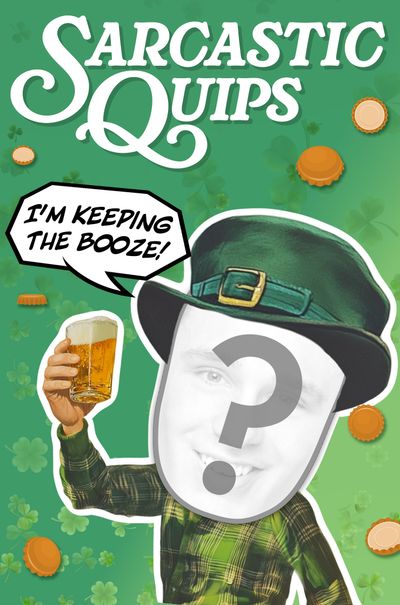 Sarcastic Quips - Keeping the Booze - St. Patrick's Day